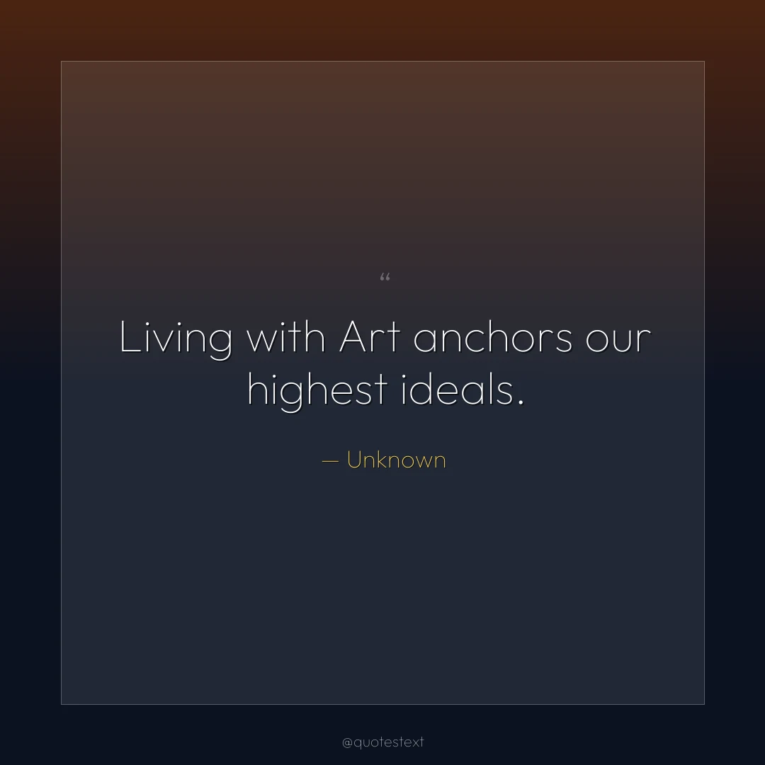 Living with Art anchors our highest ideals.