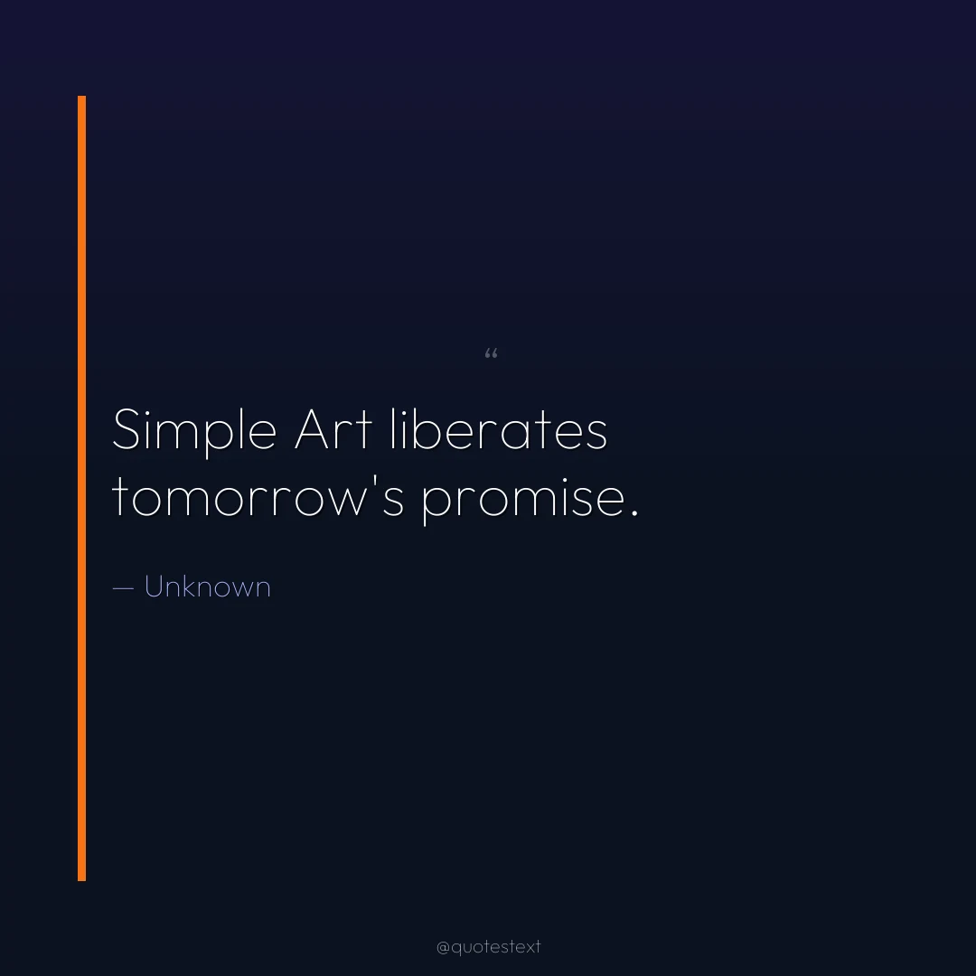 Simple Art liberates tomorrow's promise.