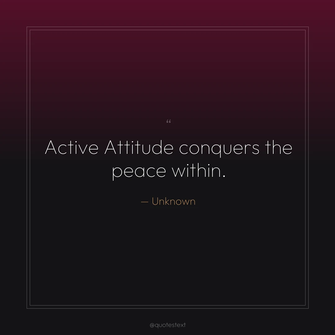 Active Attitude conquers the peace within.