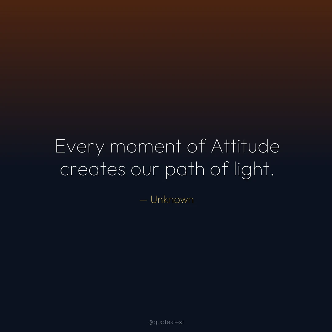 Every moment of Attitude creates our path of light.