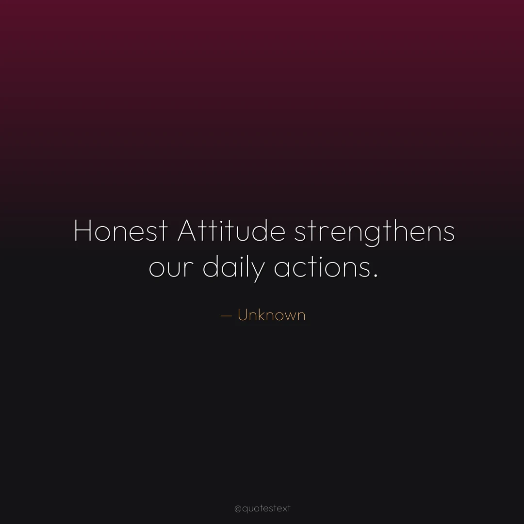 Honest Attitude strengthens our daily actions.