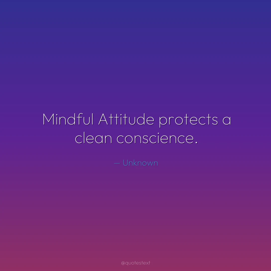 Mindful Attitude protects a clean conscience.