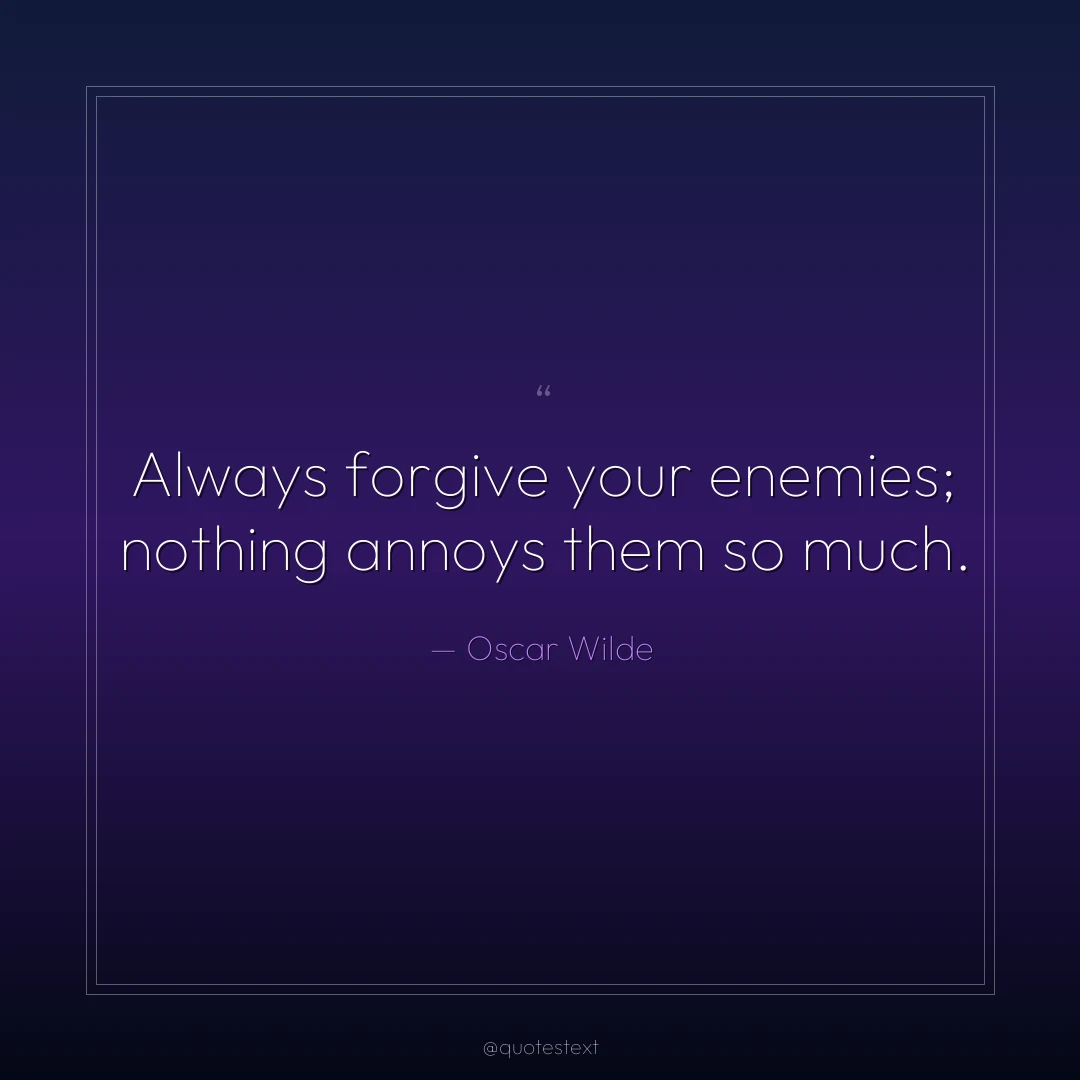 Always forgive your enemies; nothing annoys them so much.