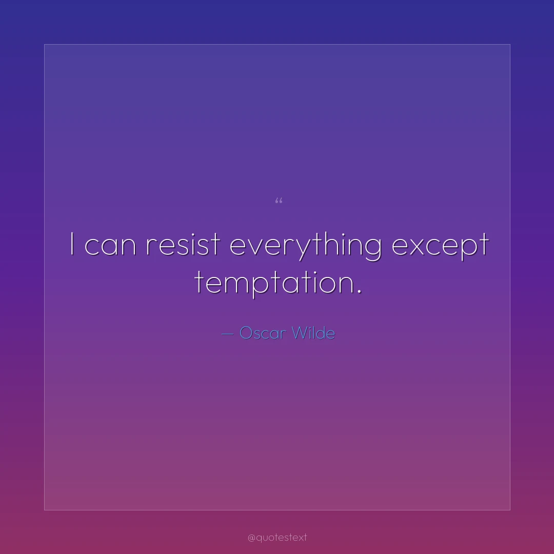 I can resist everything except temptation.