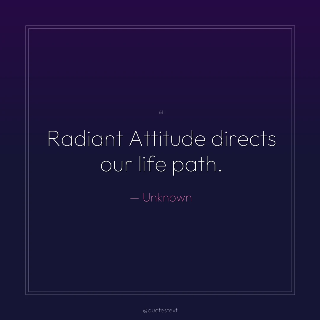 Radiant Attitude directs our life path.
