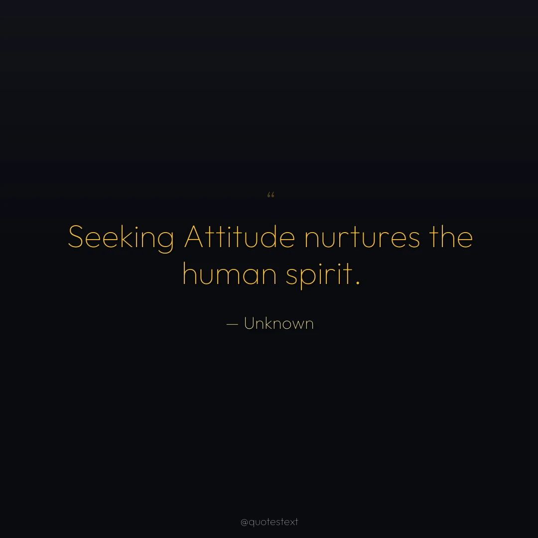 Seeking Attitude nurtures the human spirit.