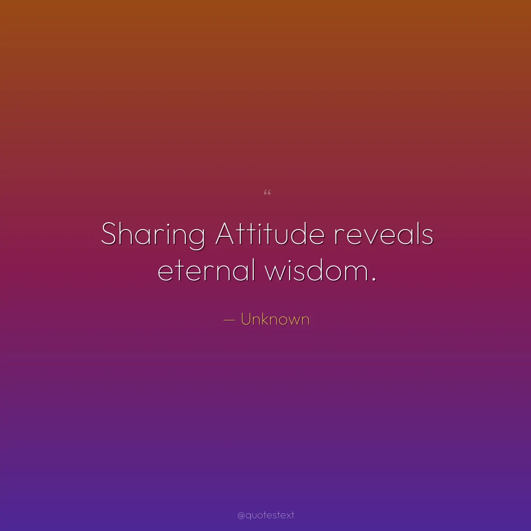 Sharing Attitude reveals eternal wisdom.