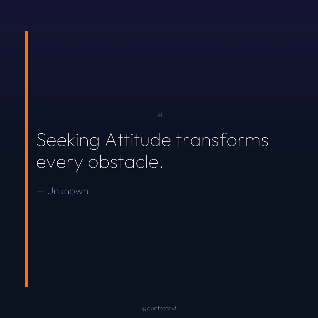 Seeking Attitude transforms every obstacle.