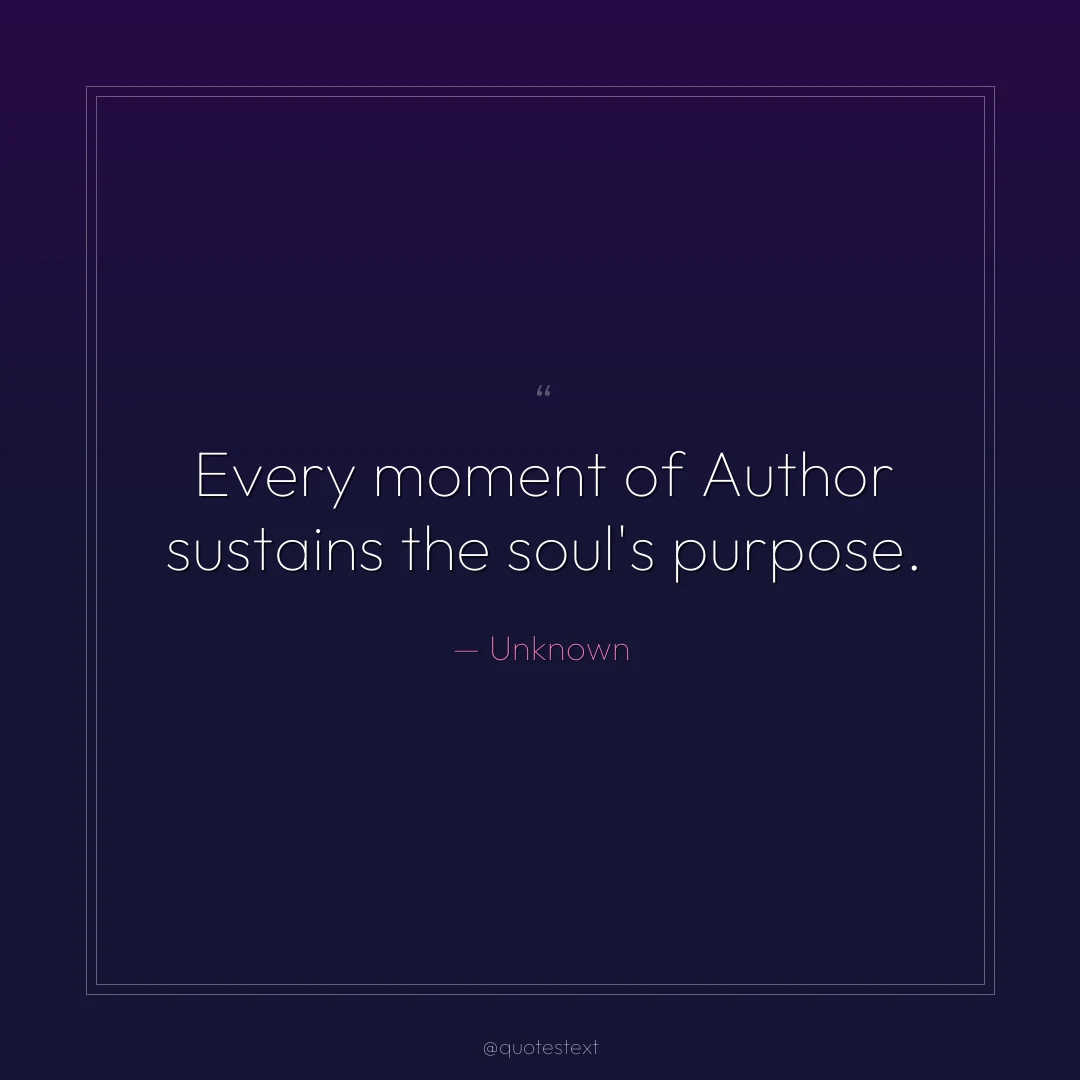 Every moment of Author sustains the soul's purpose.