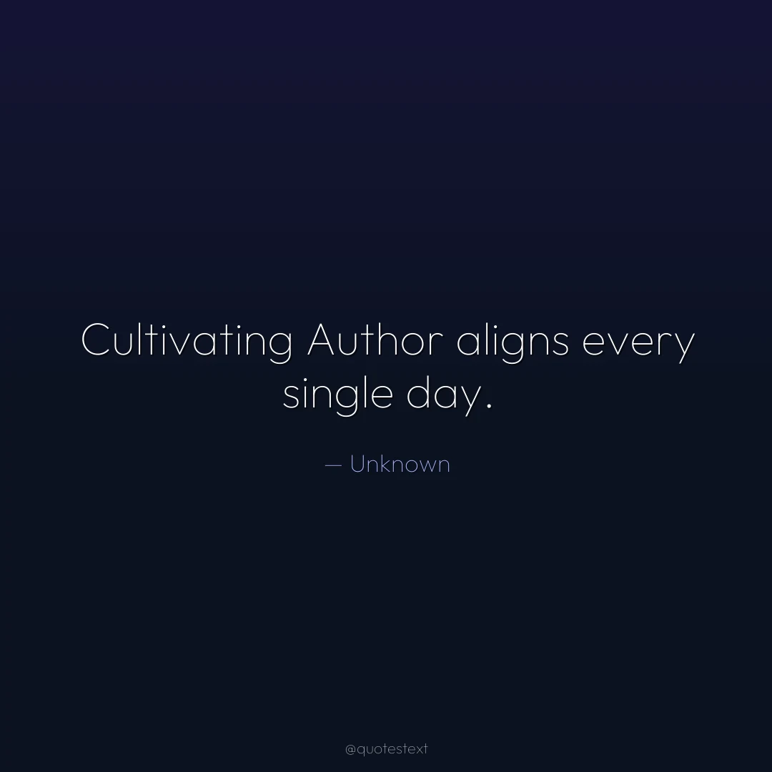 Cultivating Author aligns every single day.
