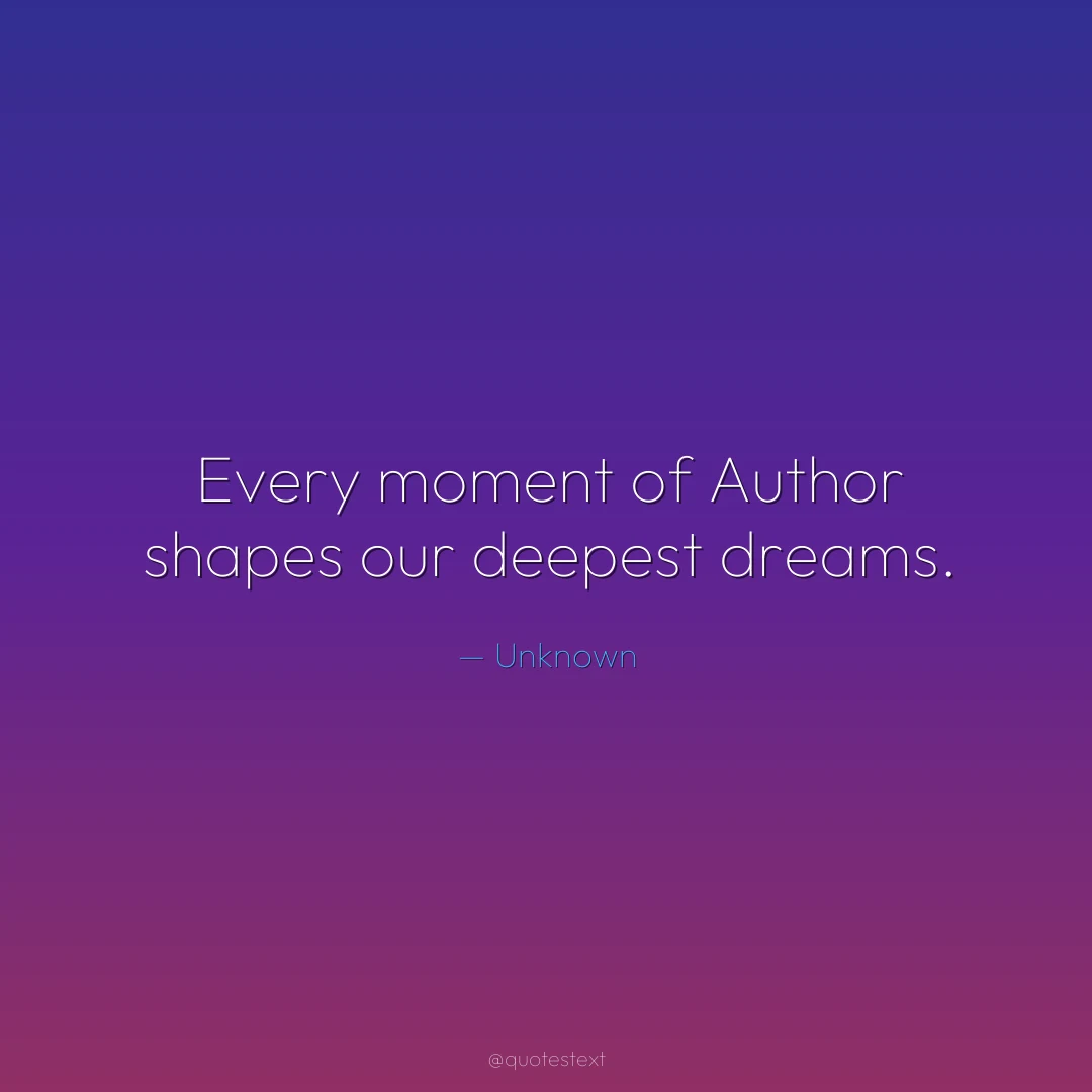 Every moment of Author shapes our deepest dreams.