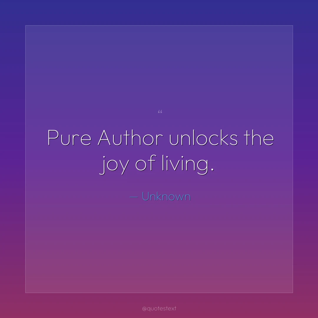 Pure Author unlocks the joy of living.