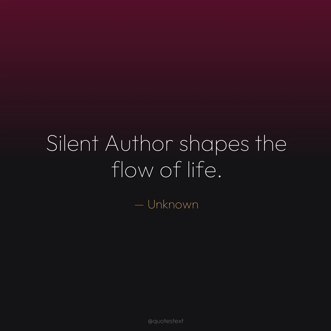 Silent Author shapes the flow of life.