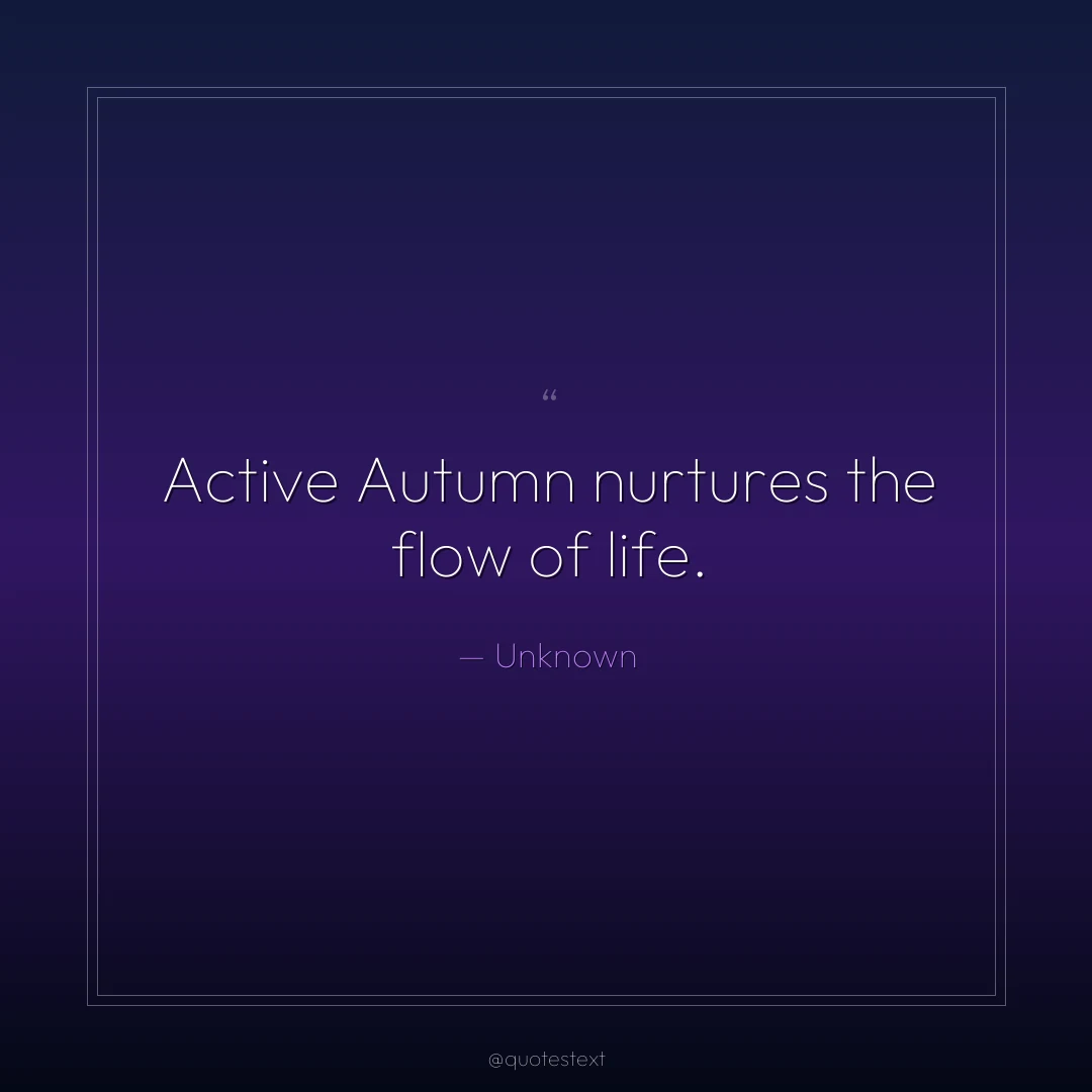Active Autumn nurtures the flow of life.