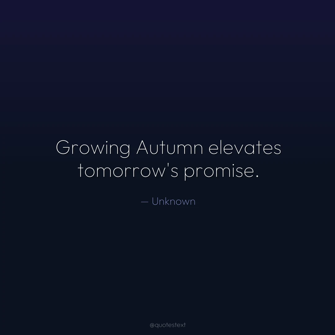 Growing Autumn elevates tomorrow's promise.