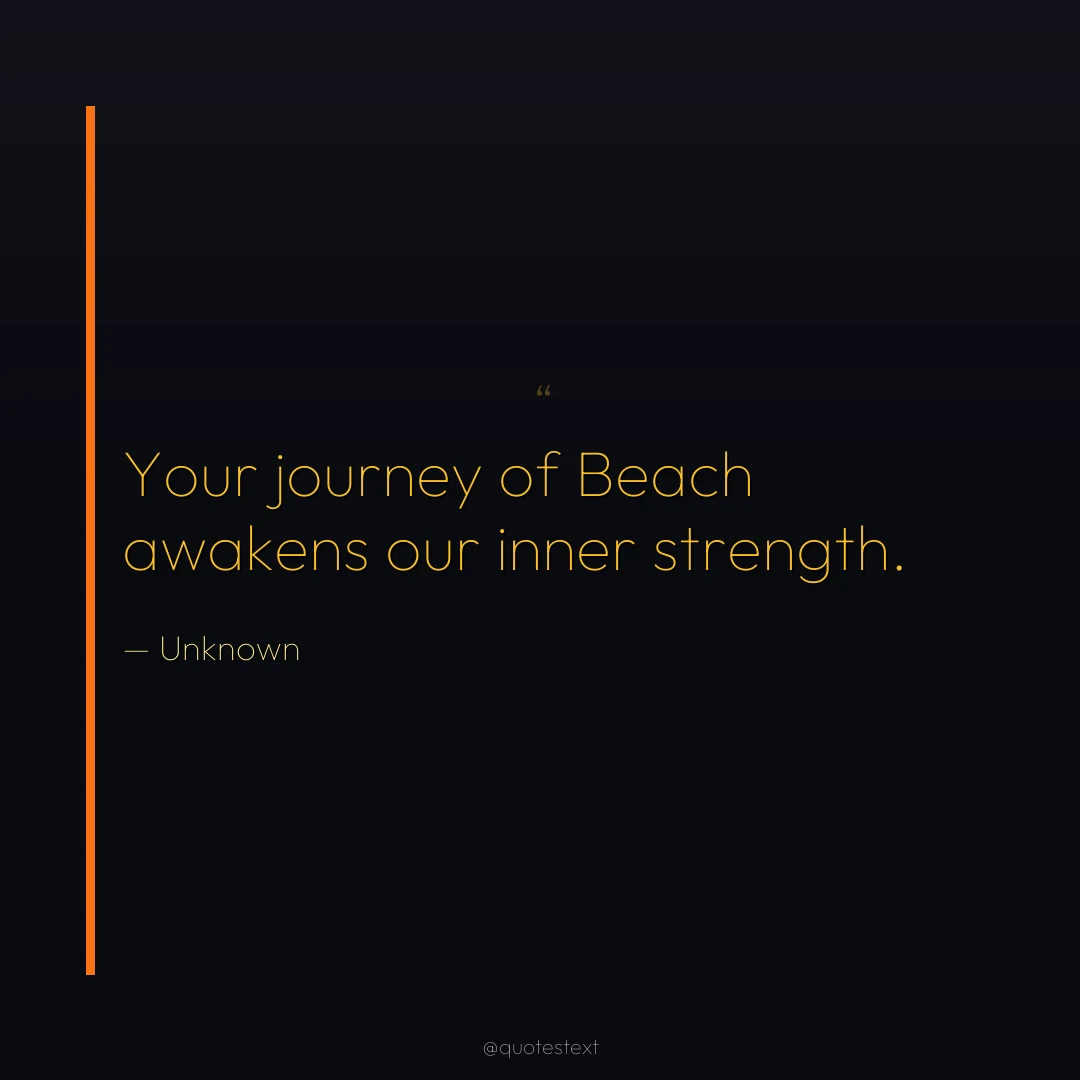 Your journey of Beach awakens our inner strength.