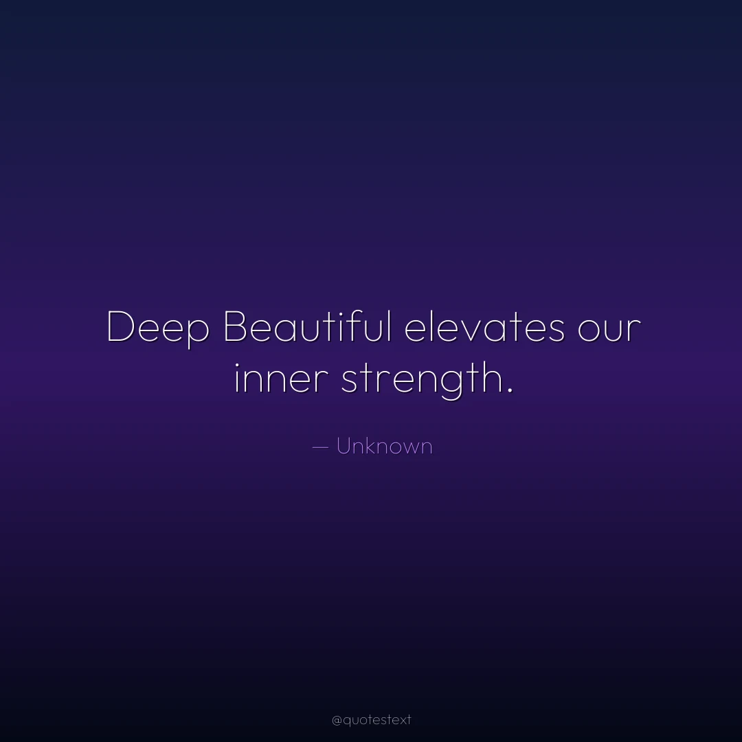 Deep Beautiful elevates our inner strength.