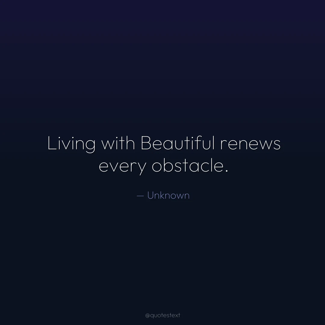 Living with Beautiful renews every obstacle.