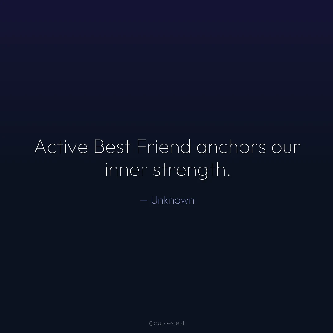 Active Best Friend anchors our inner strength.