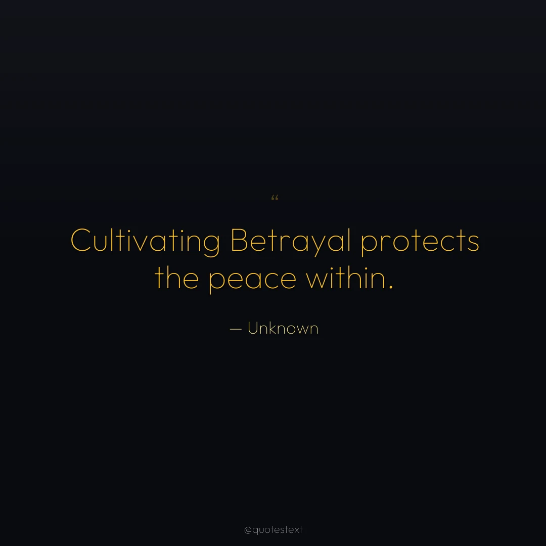 Cultivating Betrayal protects the peace within.