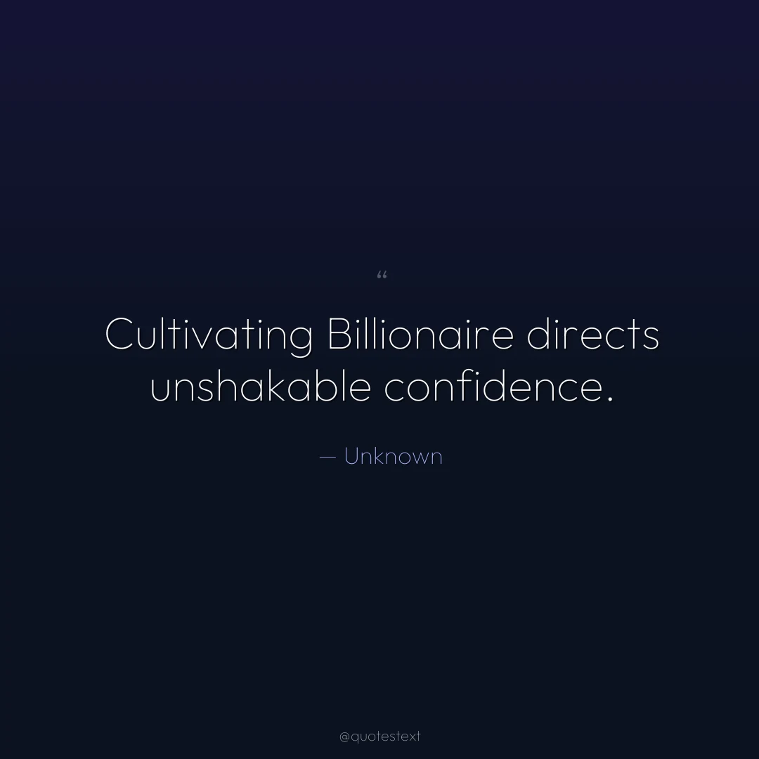 Cultivating Billionaire directs unshakable confidence.