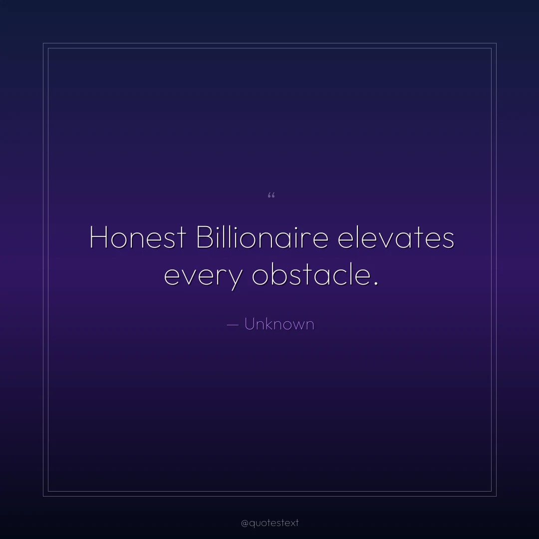 Honest Billionaire elevates every obstacle.