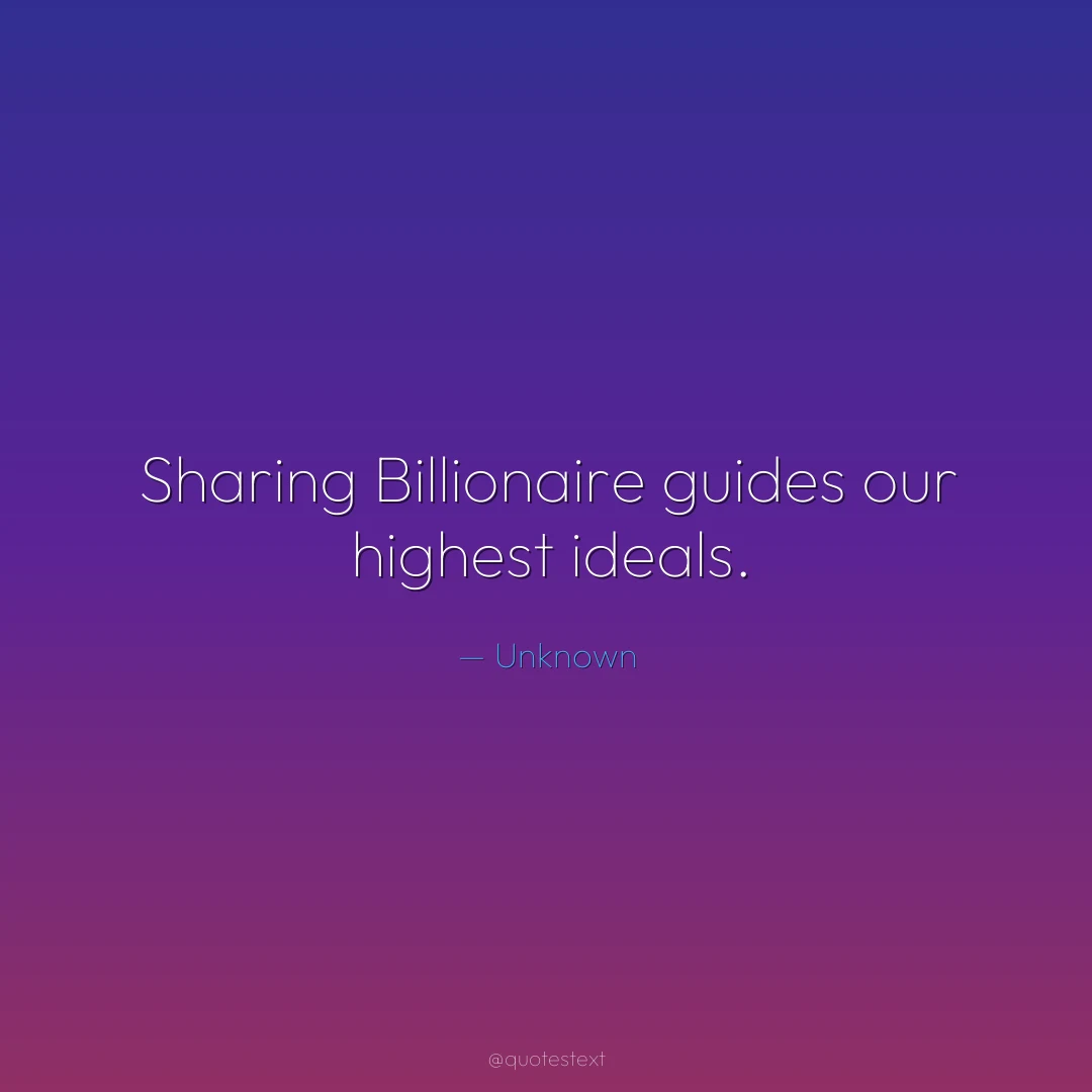 Sharing Billionaire guides our highest ideals.