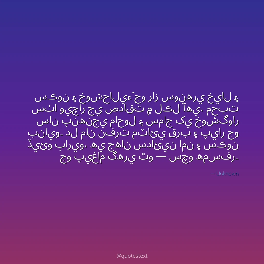سڪون ۽ خوشحاليءَ جو راز سونهري خيال ۽ سٺا ويچار جي صداقت ۾ لڪل آهي،
محبت سان پنهنجي ماحول ۽ سماج کي خوشگوار بنايو۔
دل مان نفرت مٽائي قرب ۽ پيار جو ڏيئو ٻاريو،
هي جهان سدائين امن ۽ سڪون جو پيغام گهري ٿو — سچو همسفر۔