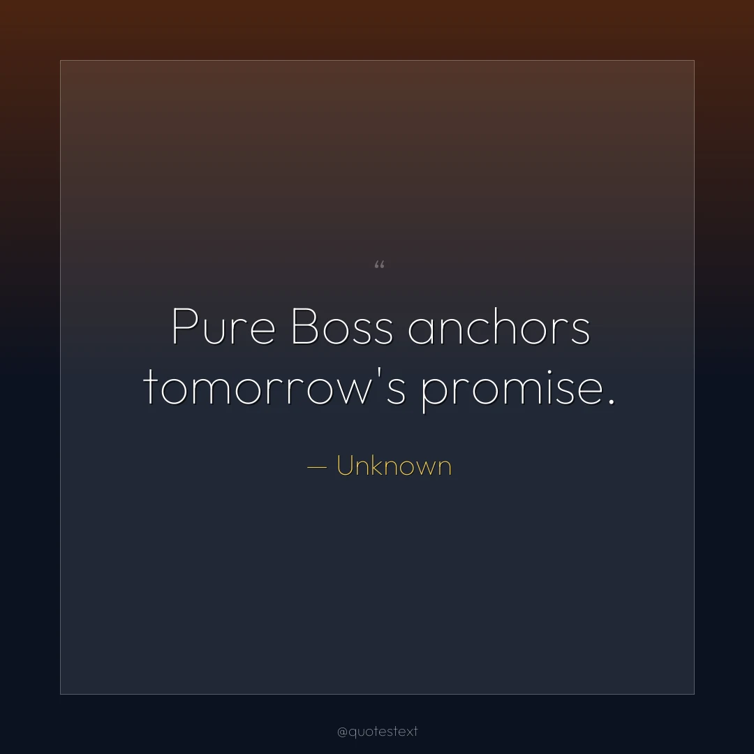 Pure Boss anchors tomorrow's promise.