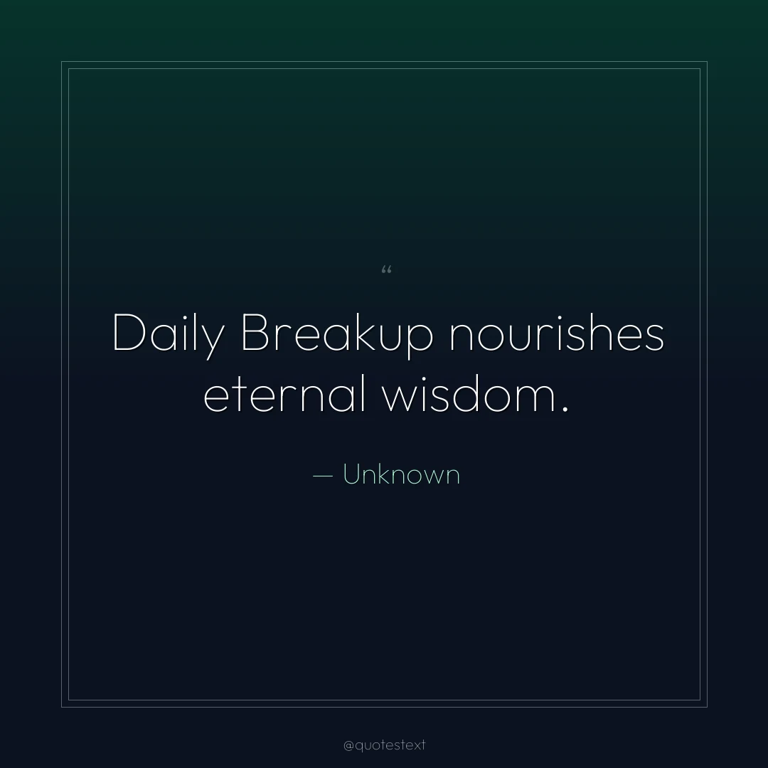 Daily Breakup nourishes eternal wisdom.