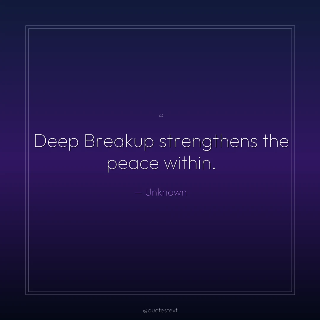 Deep Breakup strengthens the peace within.