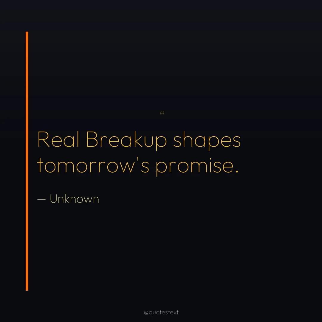 Real Breakup shapes tomorrow's promise.