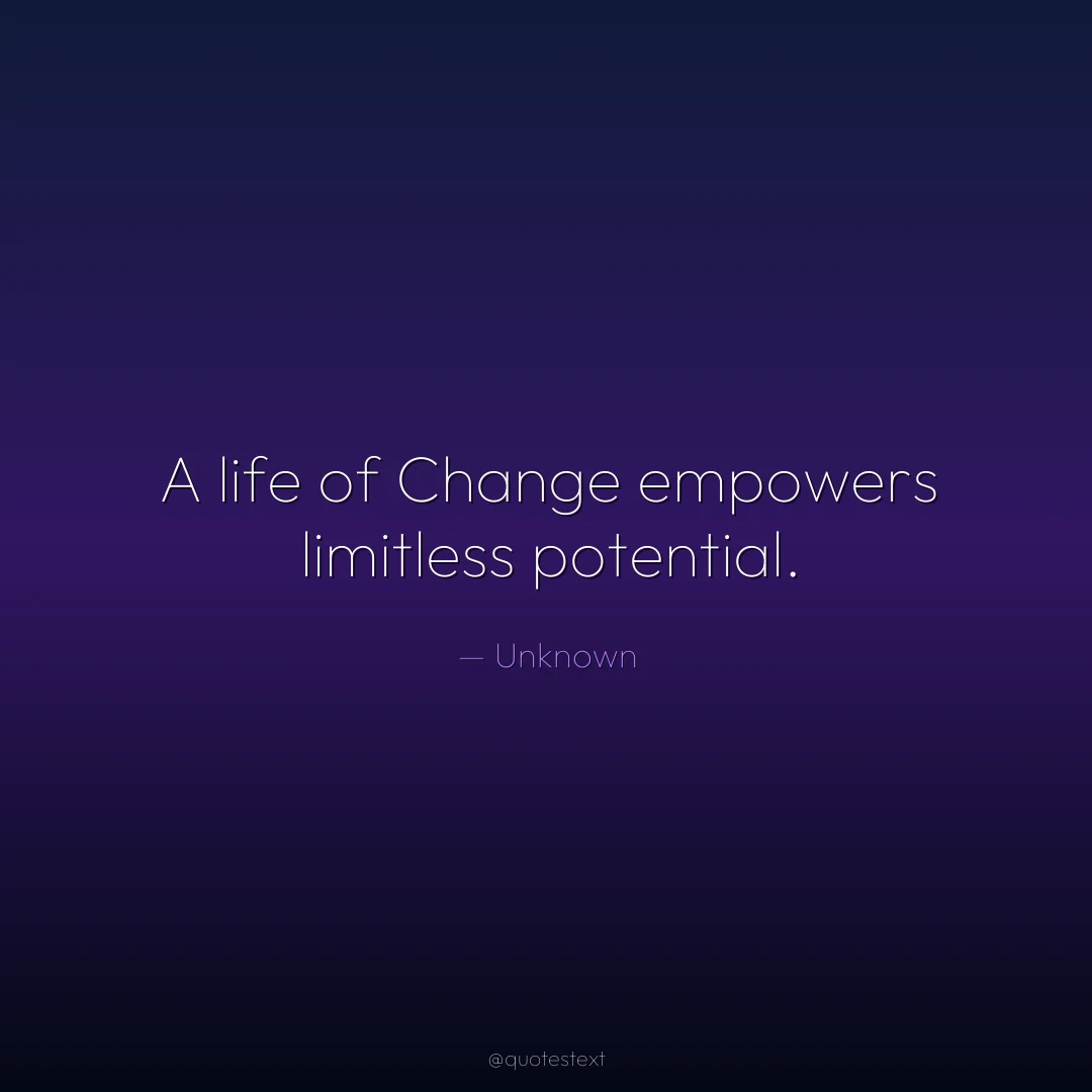 A life of Change empowers limitless potential.