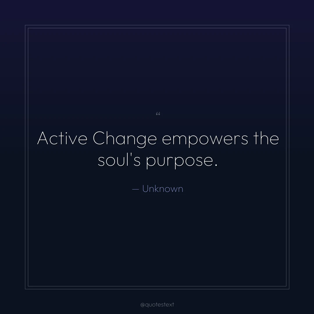 Active Change empowers the soul's purpose.