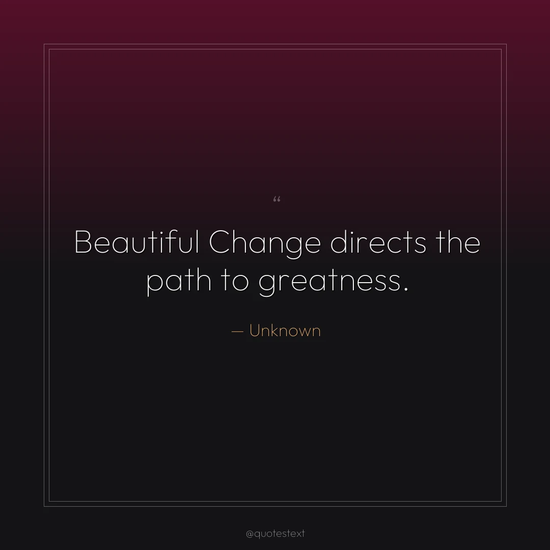Beautiful Change directs the path to greatness.