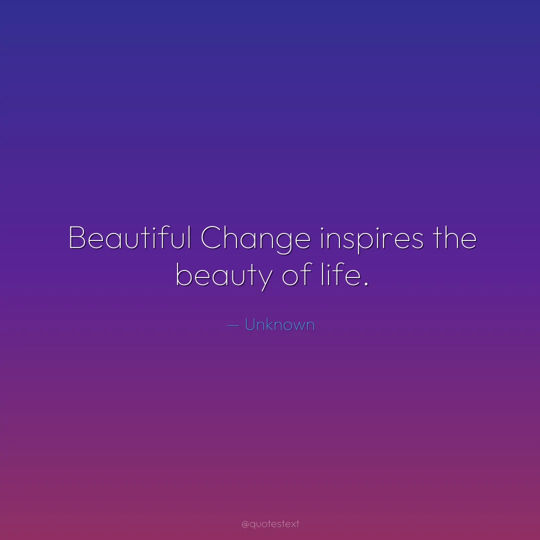 Beautiful Change inspires the beauty of life.