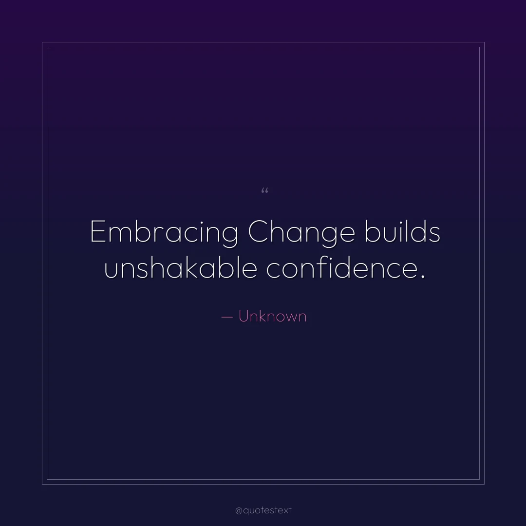 Embracing Change builds unshakable confidence.