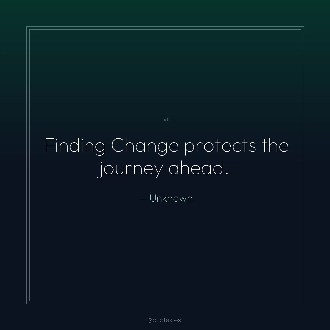 Finding Change protects the journey ahead.
