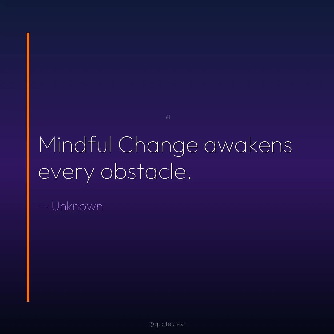 Mindful Change awakens every obstacle.