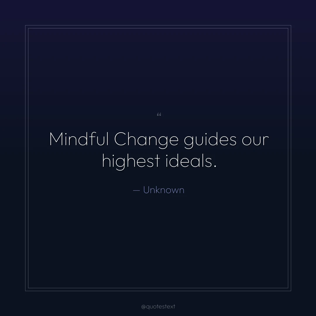 Mindful Change guides our highest ideals.