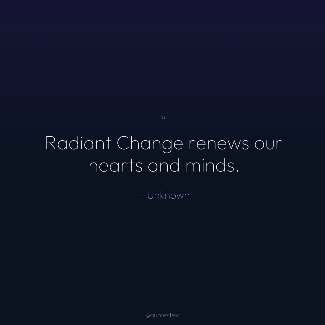 Radiant Change renews our hearts and minds.