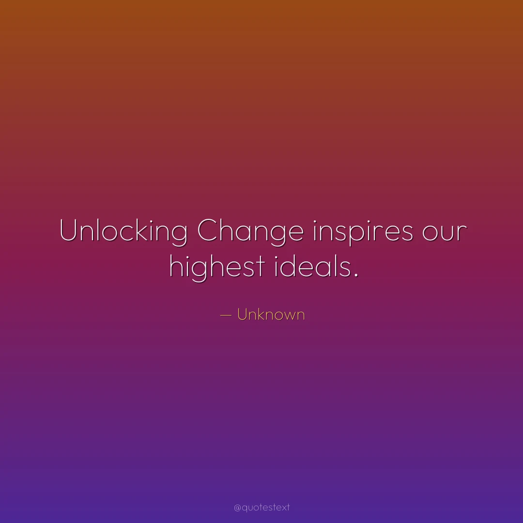 Unlocking Change inspires our highest ideals.