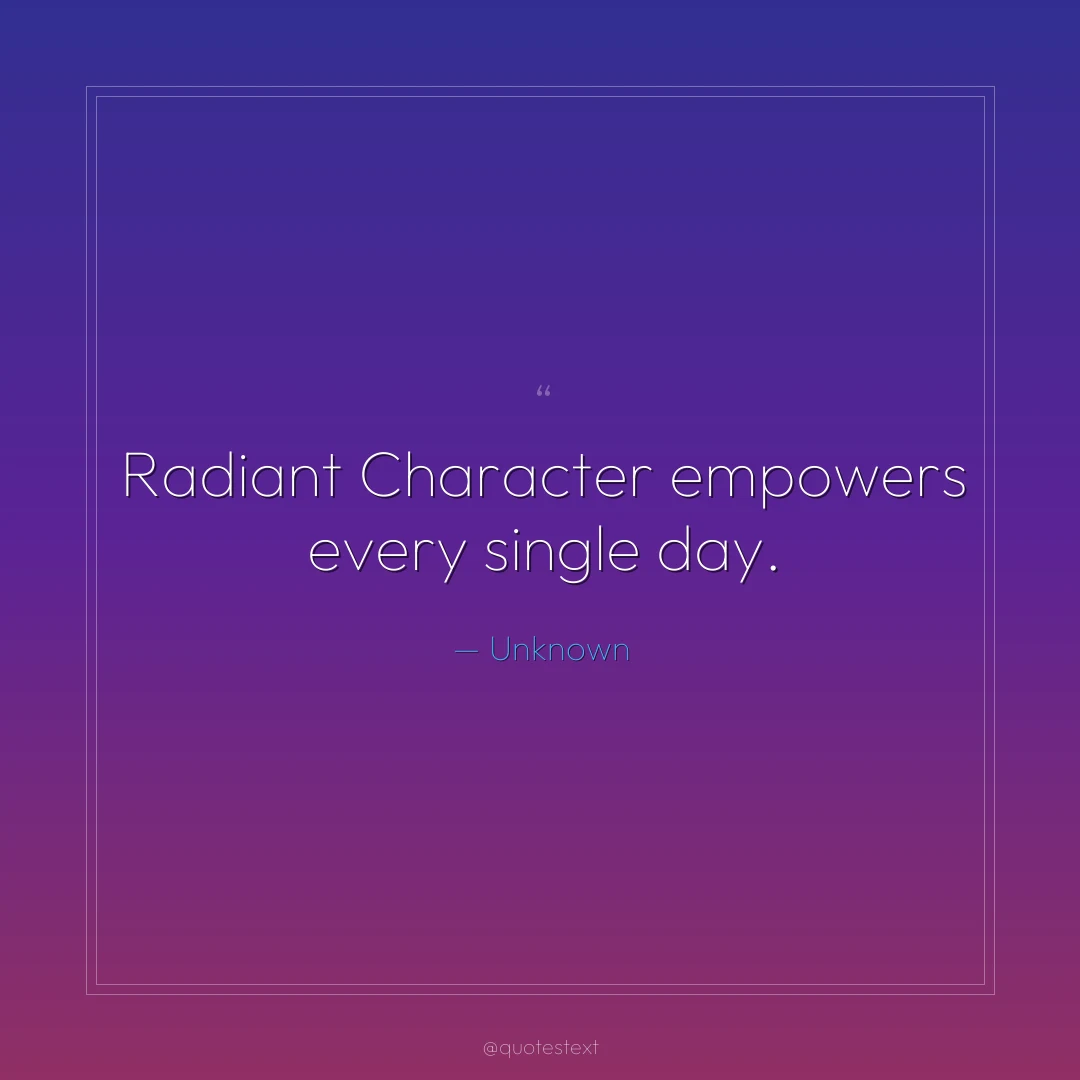 Radiant Character empowers every single day.