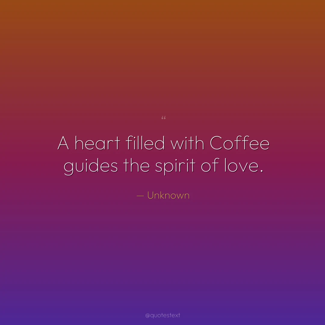 A heart filled with Coffee guides the spirit of love.