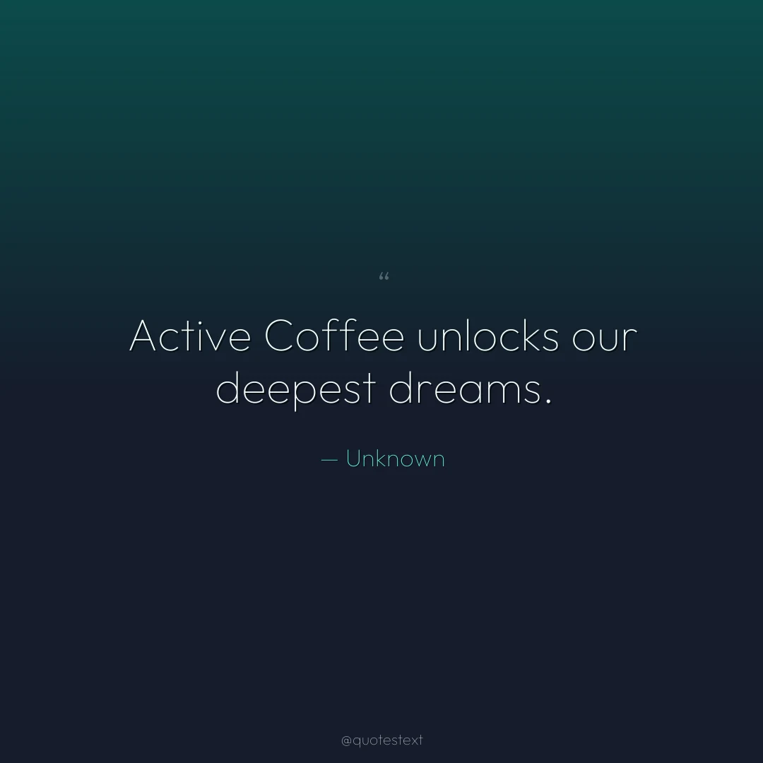 Active Coffee unlocks our deepest dreams.
