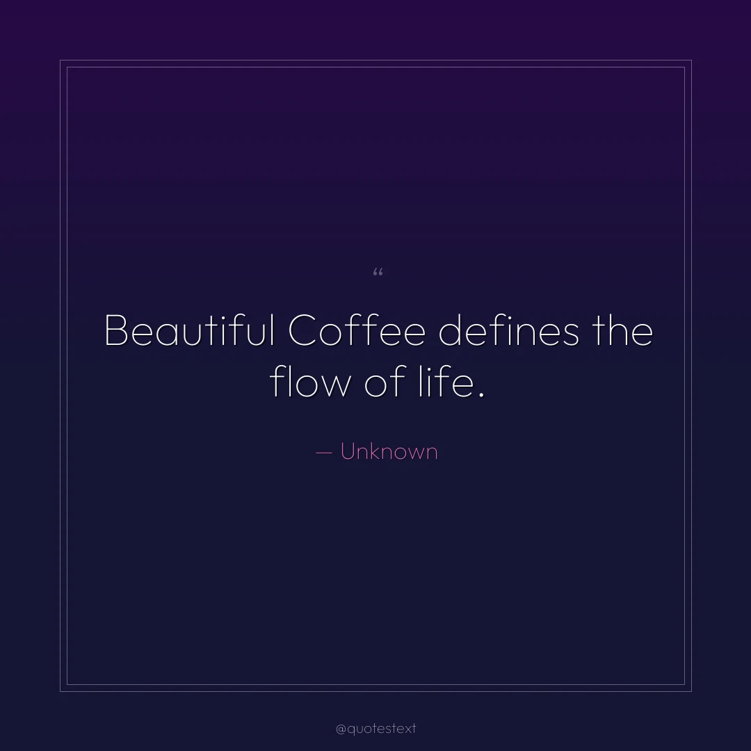 Beautiful Coffee defines the flow of life.