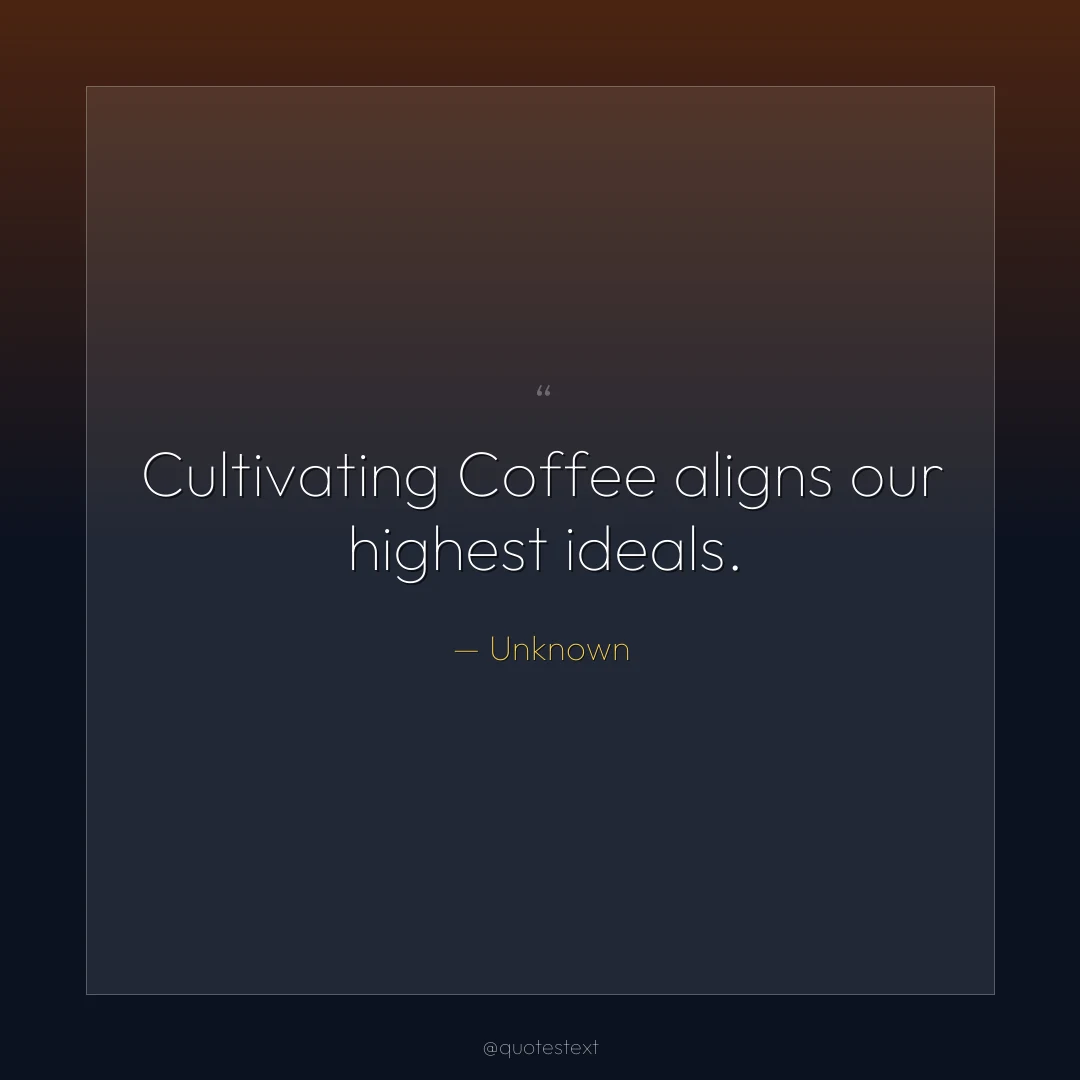 Cultivating Coffee aligns our highest ideals.