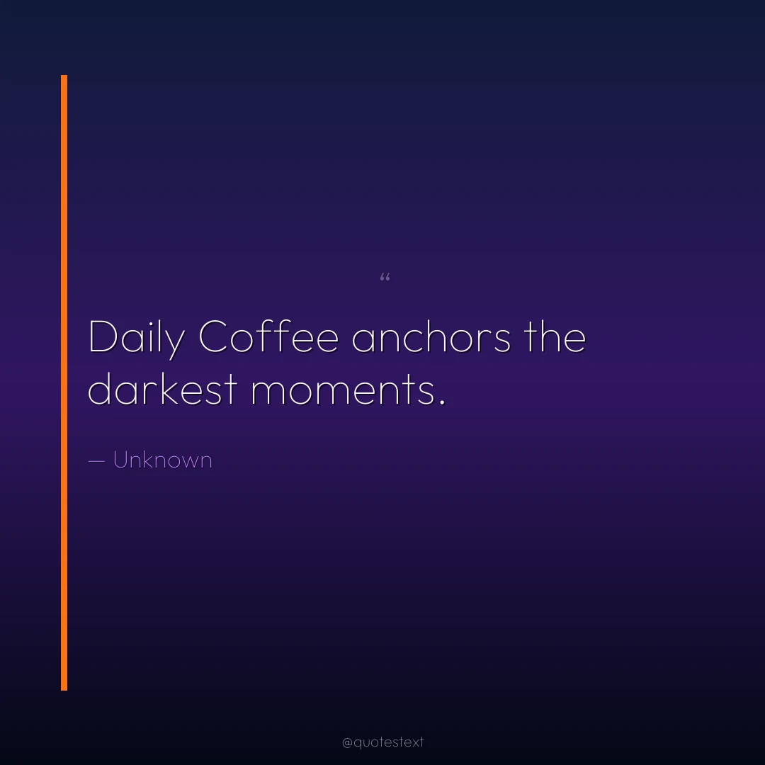 Daily Coffee anchors the darkest moments.