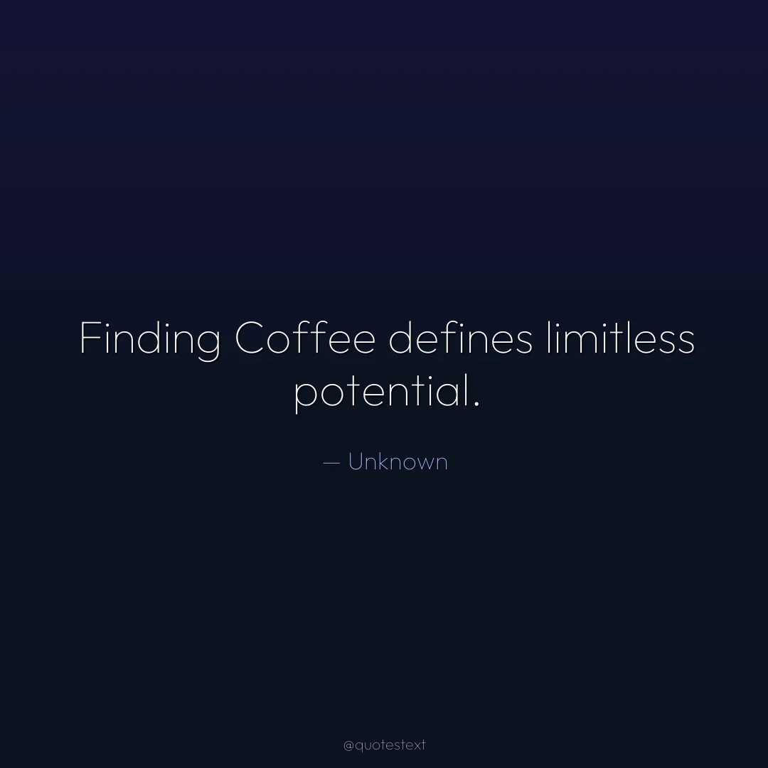 Finding Coffee defines limitless potential.