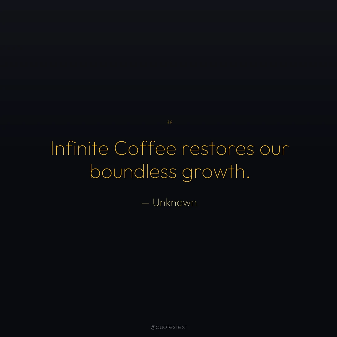 Infinite Coffee restores our boundless growth.